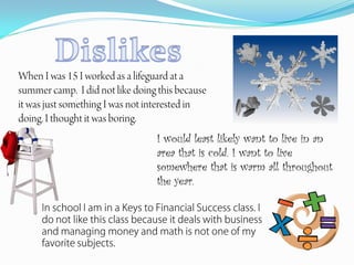 I would least likely want to live in an
area that is cold. I want to live
somewhere that is warm all throughout
the year.
 