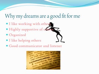  I like working with others
 Highly supportive of others
 Organized
 I like helping others
 Good communicator and listener
 