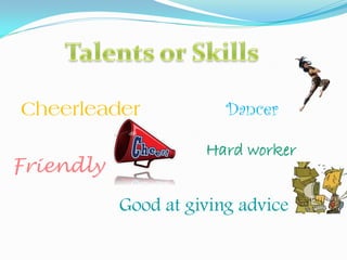 Dancer

                     Hard worker
Friendly

           Good at giving advice
 