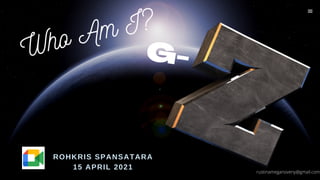 Who Am I?
G-
ROHKRIS SPANSATARA
15 APRIL 2021
rustinameganoveny@gmail.com
 