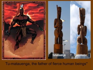 Tu-matauenga, the father of fierce human beings'' 