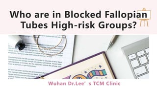 Who are in Blocked Fallopian
Tubes High-risk Groups?
Wuhan Dr.Lee’s TCM Clinic
 