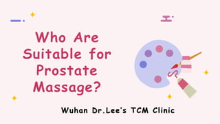Who Are
Suitable for
Prostate
Massage?
Wuhan Dr.Lee’s TCM Clinic
 