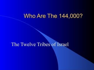 Who Are The 144,000?Who Are The 144,000?
The Twelve Tribes of Israel
 