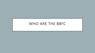 WHO ARE THE BBFC
 