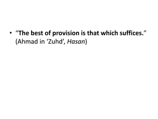 • “The best of provision is that which suffices.”
  (Ahmad in ‘Zuhd’, Hasan)
 