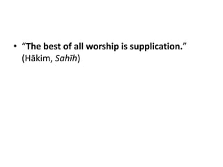 • “The best of all worship is supplication.”
  (Hākim, Sahīh)
 
