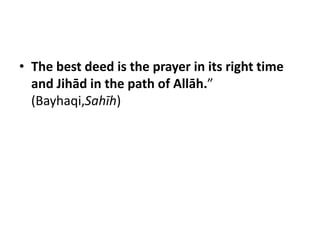 • The best deed is the prayer in its right time
  and Jihād in the path of Allāh.”
  (Bayhaqi,Sahīh)
 