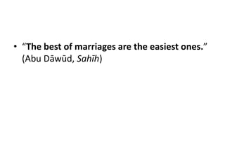 • “The best of marriages are the easiest ones.”
  (Abu Dāwūd, Sahīh)
 