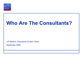 Page 0 Who Are The Consultants?J-P Martins, Consulting Careers TeamSeptember 2009 Page 0 Page 0 