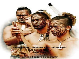 Contemporary Traditional Maori Culture Part1 Who are the Maori ? Paige Boyle 01.12.12 period : 4 culture & geography 