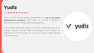 This is another brand being considered as a top 10 VR game
development company. With Yudiz, you can be a pioneer in
delive...