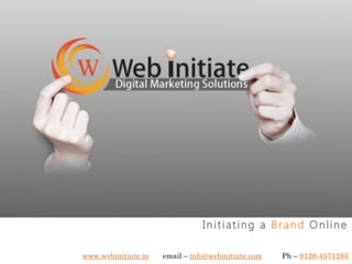 Initiating a Brand Online

www.webinitiate.in   email – info@webinitiate.com   Ph – 0120-4571265
 