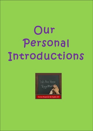 Our
   Personal
Introductions


     Curso Especial de Inglés 2/3
 