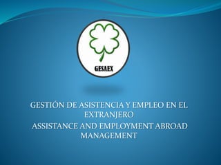 GESTIÓN DE ASISTENCIA Y EMPLEO EN EL 
EXTRANJERO 
ASSISTANCE AND EMPLOYMENT ABROAD 
MANAGEMENT 
 