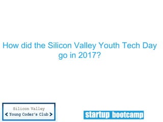 How did the Silicon Valley Youth Tech Day
go in 2017?
 