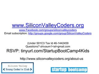 www.SiliconValleyCoders.org
www.Facebook.com/groups/siliconvalleycoders
Email subscription: http://groups.google.com/group...