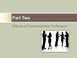 Part Two
Effective Communication Techniques
 