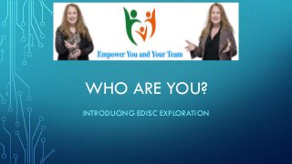 WHO ARE YOU?
INTRODUCING EDISC EXPLORATION
 