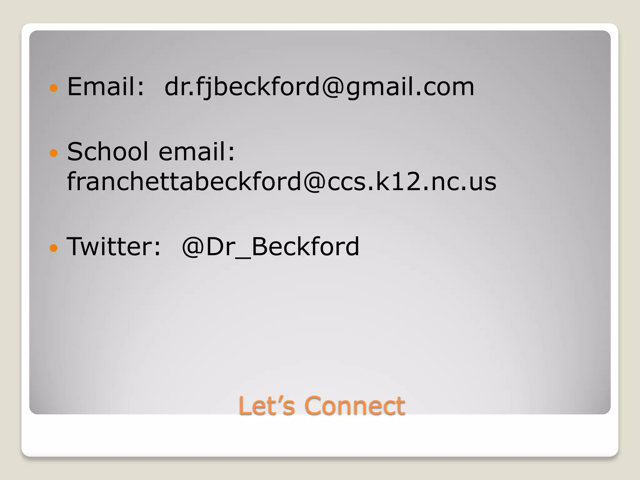 Let’s Connect
 Email: dr.fjbeckford@gmail.com
 School email:
franchettabeckford@ccs.k12.nc.us
 Twitter: @Dr_Beckford
 