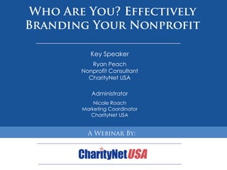 Key Speaker
   Ryan Peach
Nonprofit Consultant
  CharityNet USA

   Administrator
    Nicole Roach
Marketing Coordinator
HBIF Meeting 12-09
   CharityNet USA
 