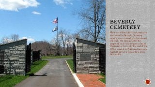 Slaves and freed African Americans
are buried in Beverly Cemetery,
mostly in an unmarked plot toward
the back, the final p...
