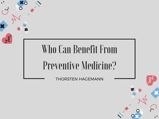 THORSTEN HAGEMANN
Who Can Benefit From
Preventive Medicine?
 