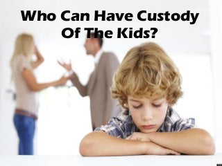 Who Can Have Custody
Of The Kids?
 