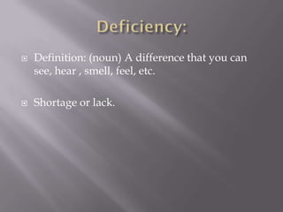  Definition: (noun) A difference that you can
see, hear , smell, feel, etc.
 Shortage or lack.
 
