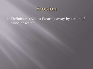  Definition: (Noun) Wearing away by action of
wind or water.
 