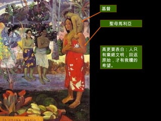 高更要表白：人只有棄絕文明，回返原始，才有救贖的希望。  聖母馬利亞  基督  