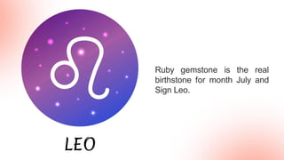 Ruby gemstone is the real
birthstone for month July and
Sign Leo.
 