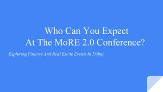 Who Can You Expect
At The MoRE 2.0 Conference?
Exploring Finance And Real Estate Events In Dubai
 