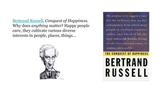 Bertrand Russell, Conquest of Happiness.
Why does anything matter? Happy people
care, they cultivate various diverse
interests in people, places, things...
 