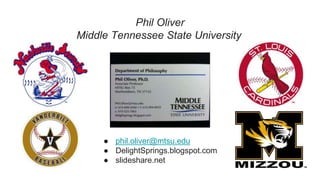 Phil Oliver
Middle Tennessee State University
● phil.oliver@mtsu.edu
● DelightSprings.blogspot.com
● slideshare.net
 