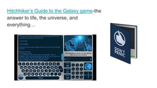 Hitchhiker’s Guide to the Galaxy game-the
answer to life, the universe, and
everything…
 