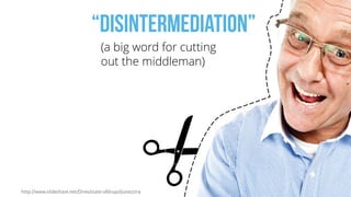 “disintermediation”!
(a big word for cutting  
out the middleman)
http://www.slideshare.net/Dries/state-ofdrupaljune2014
 