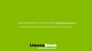 www.limoengroen.nl | +31 20-737 1880 | hallo@limoengroen.nl
https://events.drupal.org/dublin2016/sessions/who-cares-about-drupal
sustainable websites
 