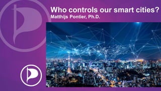 Who controls our smart cities?
Matthijs Pontier, Ph.D.
 