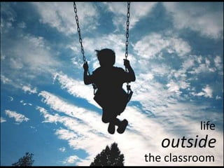 life
   outside
the classroom
 