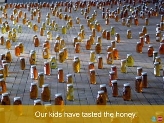 dangerouslyirrelevant.org




Our kids have tasted the honey.
 