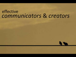 effective
communicators & creators
 