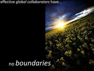effective global collaborators have…




    no boundaries
 