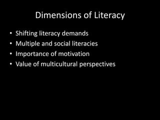 Dimensions of Literacy
•   Shifting literacy demands
•   Multiple and social literacies
•   Importance of motivation
•   Value of multicultural perspectives
 