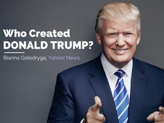 Who Created
DONALD TRUMP?
Bianna Golodryga, Yahoo! News
 