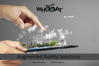 Augmented Reality Solutions
www.whodat.in

info@whodat.in

 