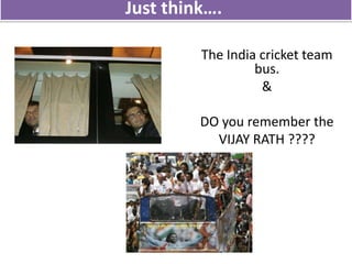 Just think….   The India cricket team bus.  &    DO you remember the  VIJAY RATH ????  