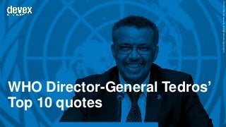 WHO Director-General Tedros’
Top 10 quotes
Photo:http://www.who.int/dg/tedros/biography/en/
 