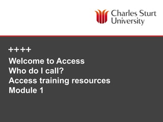 DIVISION OF LIBRARY SERVICES 
Welcome to Access 
Who do I call? 
Access training resources 
Module 1 
 