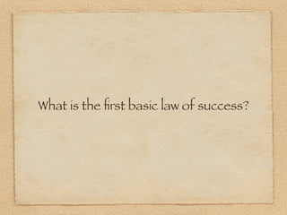 What is the ﬁrst basic law of success?
 